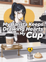 My Barista Keeps Drawing Hearts on My Cup