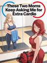 These Two Moms Keep Asking Me for Extra Cardio